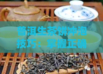 普洱生茶饼冲泡技巧：掌握正确步骤，品尝美味普洱