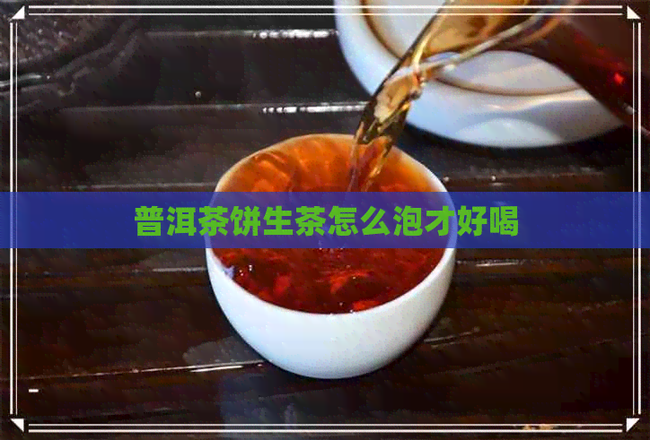 普洱茶饼生茶怎么泡才好喝