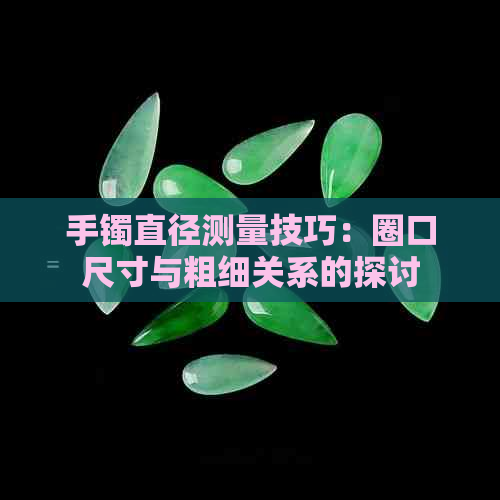 手镯直径测量技巧：圈口尺寸与粗细关系的探讨