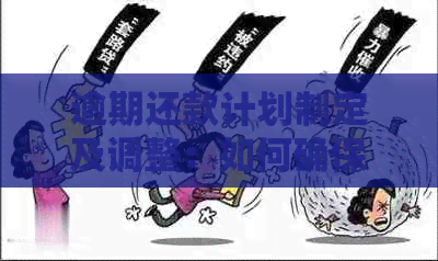 逾期还款计划制定及调整：如何确保您的借款得到妥善处理？