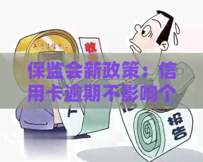 保监会新政策：信用卡逾期不影响个人，但需妥善处理