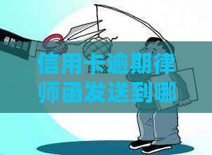 信用卡逾期律师函发送到哪里：收到欠款律师函如何处理？