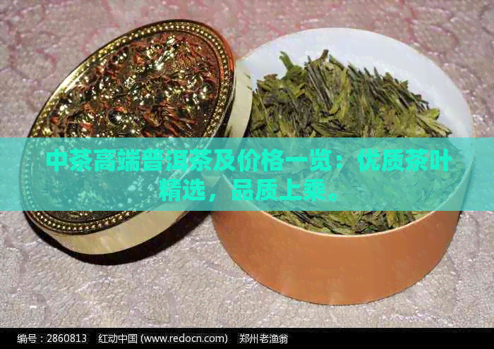 中茶高端普洱茶及价格一览：优质茶叶精选，品质上乘。