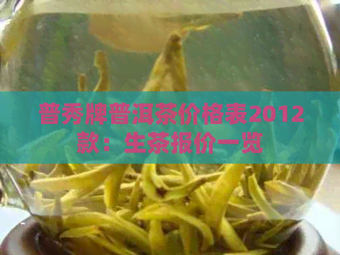 普秀牌普洱茶价格表2012款：生茶报价一览