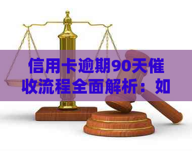 信用卡逾期90天流程全面解析：如何应对、预防及常见答疑