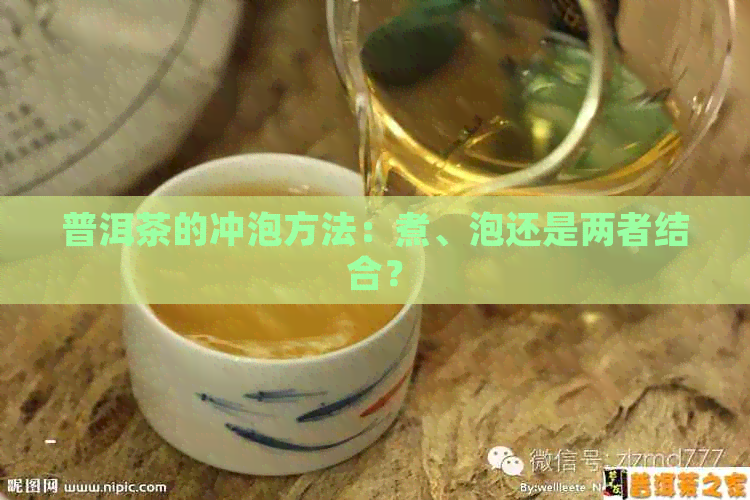 普洱茶的冲泡方法：煮、泡还是两者结合？