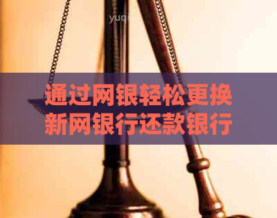 通过网银轻松更换新网银行还款银行卡