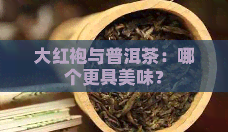 大红袍与普洱茶：哪个更具美味？