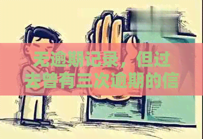 无逾期记录，但过去曾有三次逾期的信用状况如何解读？