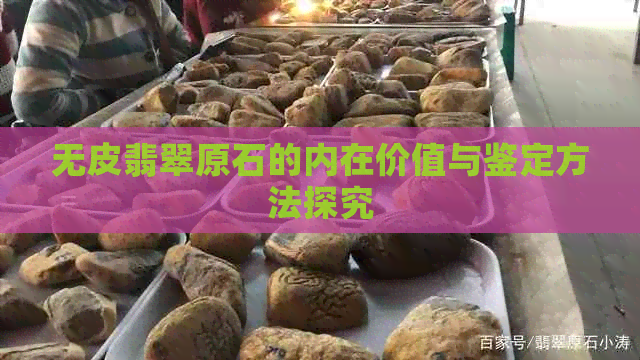 无皮翡翠原石的内在价值与鉴定方法探究