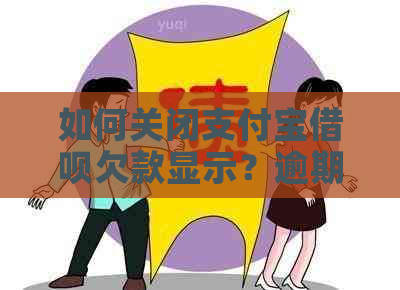 如何关闭支付宝借呗欠款显示？逾期支付相关资讯解析