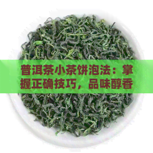 普洱茶小茶饼泡法：掌握正确技巧，品味醇香原味