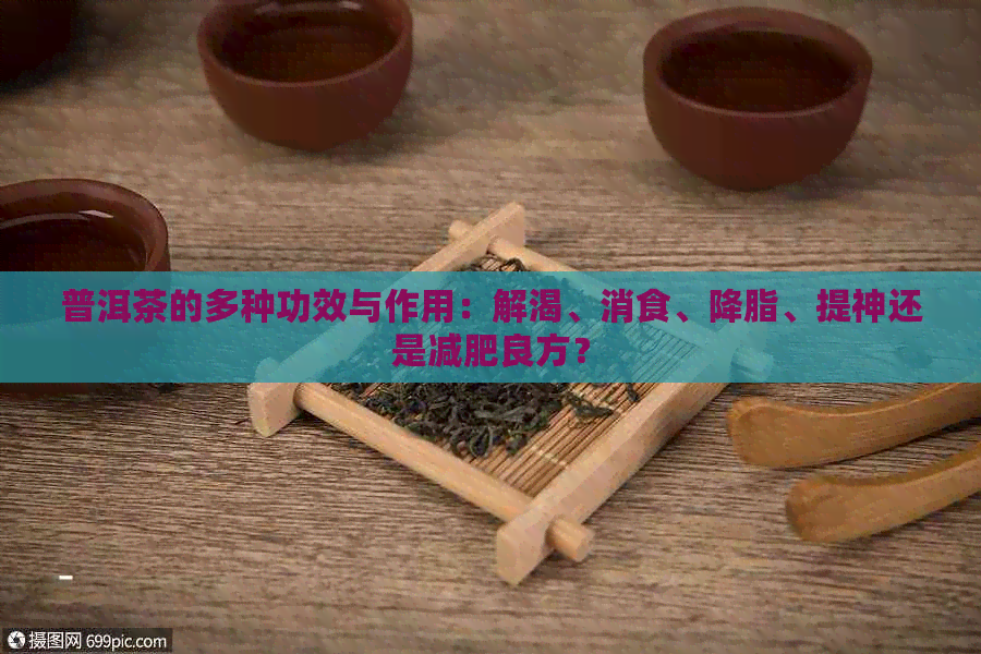 普洱茶的多种功效与作用：解渴、消食、降脂、提神还是减肥良方？