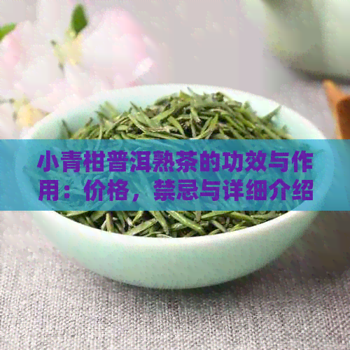 小青柑普洱熟茶的功效与作用：价格，禁忌与详细介绍