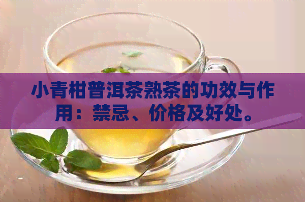 小青柑普洱茶熟茶的功效与作用：禁忌、价格及好处。