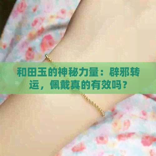 和田玉的神秘力量：辟邪转运，佩戴真的有效吗？