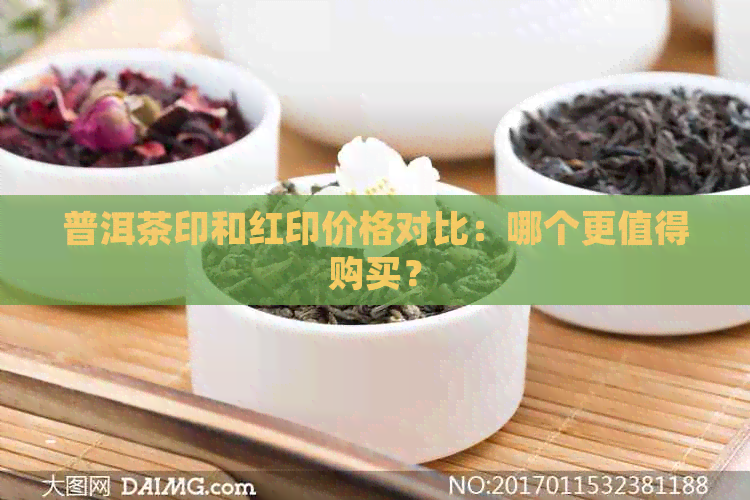 普洱茶印和红印价格对比：哪个更值得购买？