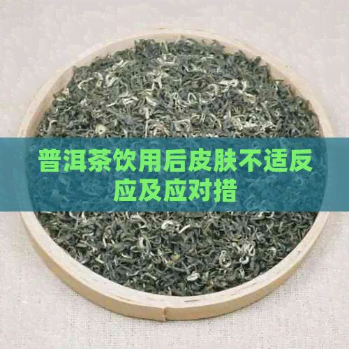 普洱茶饮用后皮肤不适反应及应对措