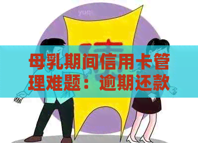 母乳期间信用卡管理难题：逾期还款如何应对，避免法律纠纷