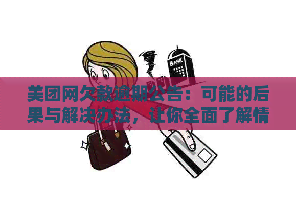 美团网欠款逾期公告：可能的后果与解决办法，让你全面了解情况