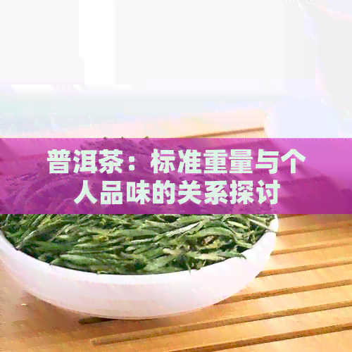 普洱茶：标准重量与个人品味的关系探讨