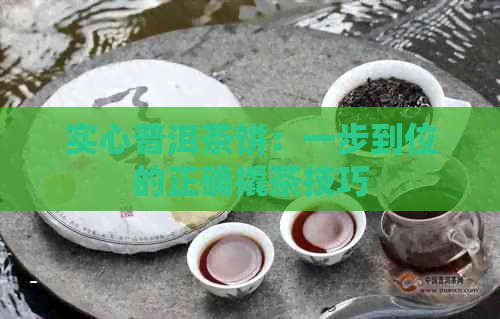 实心普洱茶饼：一步到位的正确撬茶技巧