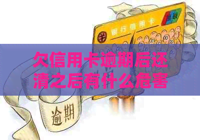 欠信用卡逾期后还清之后有什么危害：解答疑惑与避免影响