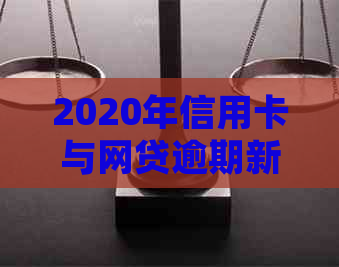 2020年信用卡与网贷逾期新规定：保护消费者权益，助力债务人履行还款责任