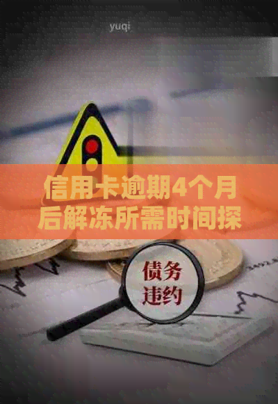 信用卡逾期4个月后解冻所需时间探讨：冻结、解封与时间因素分析