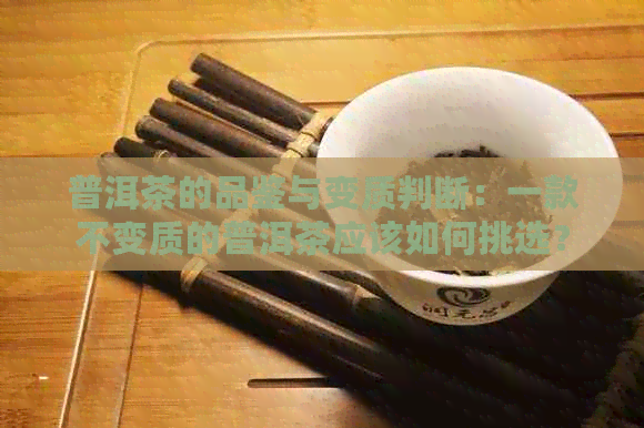 普洱茶的品鉴与变质判断：一款不变质的普洱茶应该如何挑选？