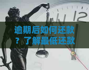 逾期后如何还款？了解更低还款额及应对策略，帮助您妥善处理逾期款项