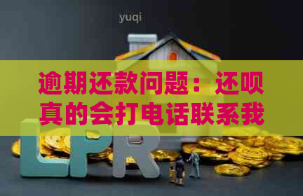 逾期还款问题：还呗真的会打电话联系我的母吗？