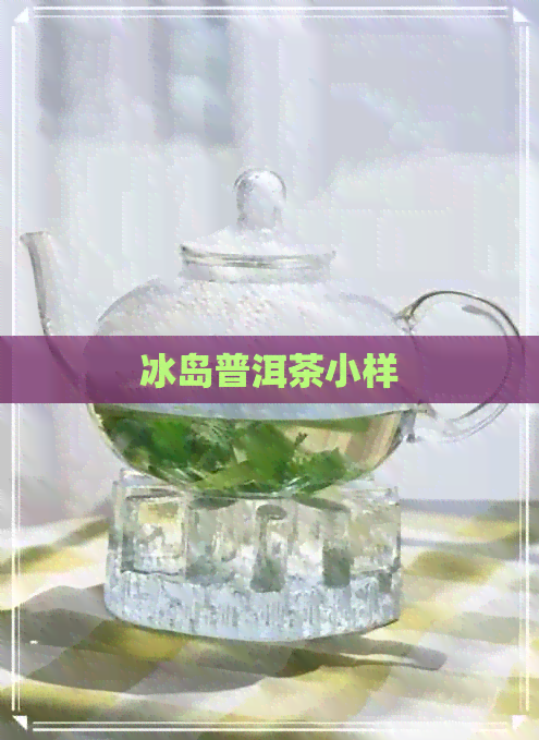 冰岛普洱茶小样