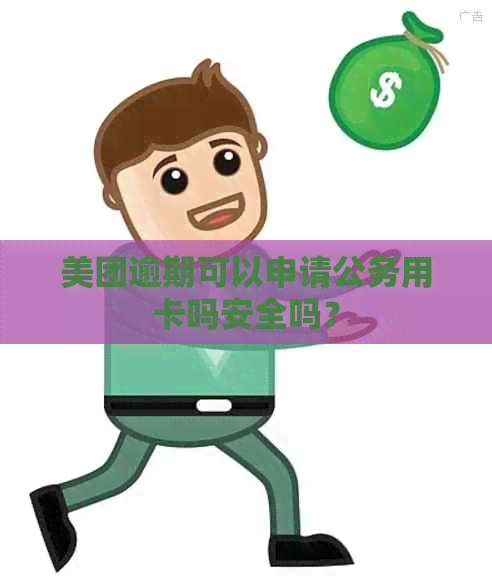 美团逾期可以申请公务用卡吗安全吗？