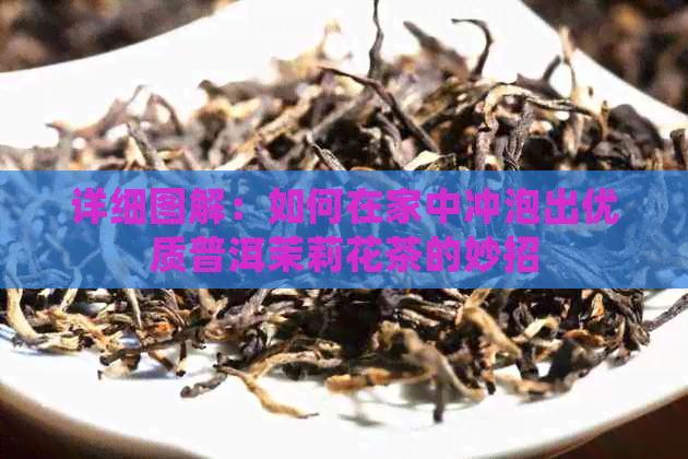 详细图解：如何在家中冲泡出优质普洱茉莉花茶的妙招