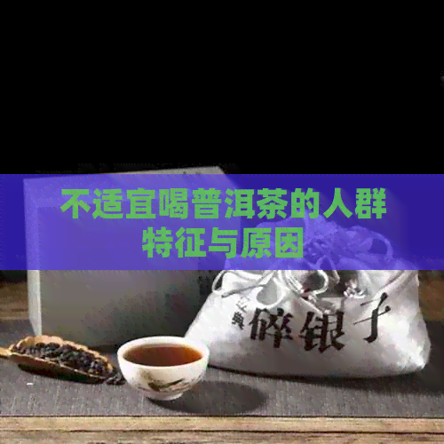 不适宜喝普洱茶的人群特征与原因