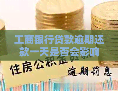 工商银行贷款逾期还款一天是否会影响信用记录及信用卡额度？