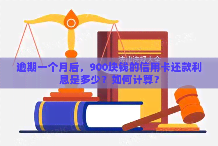 逾期一个月后，900块钱的信用卡还款利息是多少？如何计算？