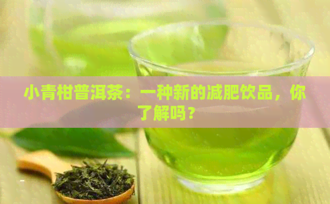 小青柑普洱茶：一种新的减肥饮品，你了解吗？