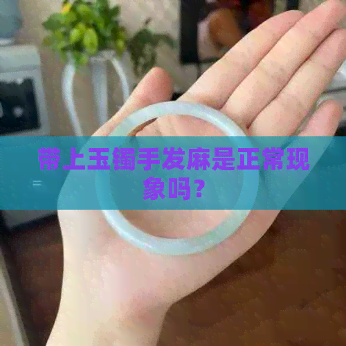 带上玉镯手发麻是正常现象吗？