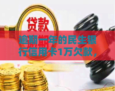 逾期一年的民生银行信用卡1万欠款，如何与银行协商还款方案？