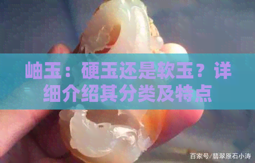 岫玉：硬玉还是软玉？详细介绍其分类及特点