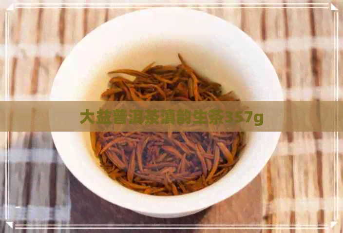 大益普洱茶滇韵生茶357g