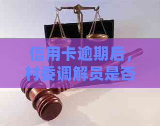 信用卡逾期后，村委调解员是否会知情？如何处理信用卡逾期问题？