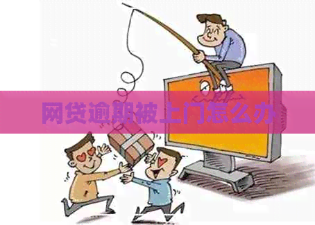 网贷逾期被上门怎么办