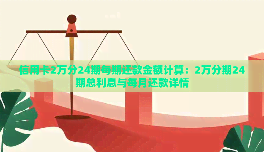 信用卡2万分24期每期还款金额计算：2万分期24期总利息与每月还款详情