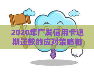 2020年广发信用卡逾期还款的应对策略和可能的方式分析