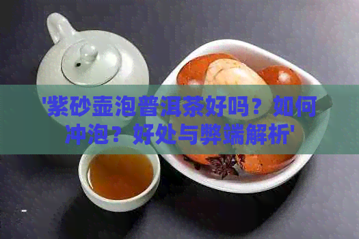 '紫砂壶泡普洱茶好吗？如何冲泡？好处与弊端解析'