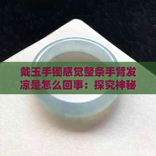 戴玉手镯感觉整条手臂发凉是怎么回事：探究神秘现象的原因