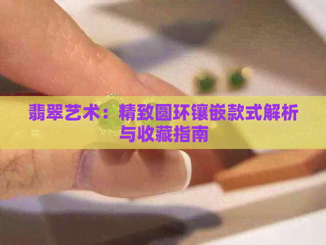 翡翠艺术：精致圆环镶嵌款式解析与收藏指南